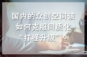国内的众创空间该如何克服同质化“打怪升级”？
