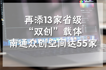 再添13家省级“双创”载体 南通众创空间达55家