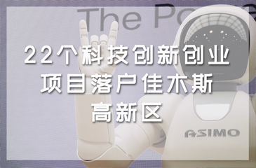 22个科技创新创业项目落户佳木斯高新区