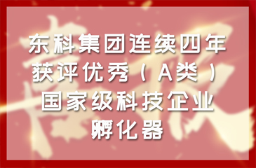 【喜报】东科集团连续四年获评优秀（A类）国家级科技企业孵化器