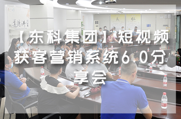 【东科集团】短视频获客营销系统6.0分享会