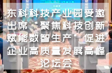 【东科集团】东科科技产业园受邀出席“聚焦科技创新 赋能数智生产”促进企业高质量发展高峰论坛会